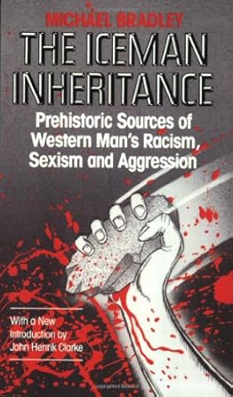 the iceman inheritance prehistoric sources of western man s racism sexism and aggression revised edition