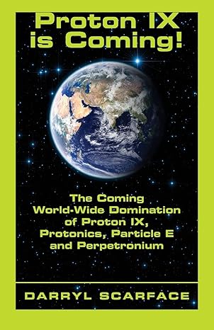 proton ix is coming the coming world wide domination of proton ix protonics particle e and perpetronium 1st
