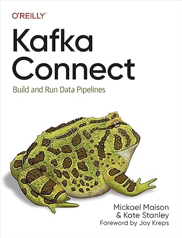 kafka connect build and run data pipelines 1st edition mickael maison, kate stanley 109812653x, 978-1098126537
