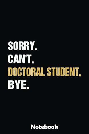 sorry can t doctoral student bye phd graduation student grad notebook blank writing journal book graduation