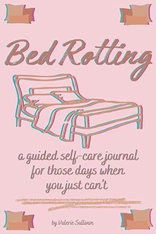bed rotting a guided self care journal for those days when you just can t 1st edition valerie sullivan