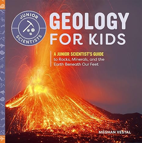 geology for kids a junior scientist s guide to rocks minerals and the earth beneath our feet 1st edition