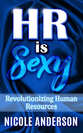hr is sexy revolutionizing human resources 1st edition nicole e anderson 979-8533809801