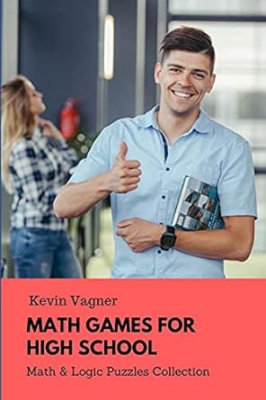 math games for high school math and logic puzzles collection 1st edition kevin vagner 1973533952,