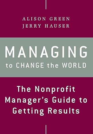 managing to change the world the nonprofit manager s guide to getting results 2nd edition alison green ,jerry