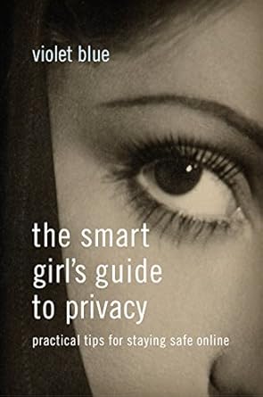 the smart girl s guide to privacy practical tips for staying safe online 1st edition violet blue 1593276486,