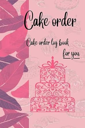 cake order form log book order journal for small busniss and professional bakery 1st edition lucas jen