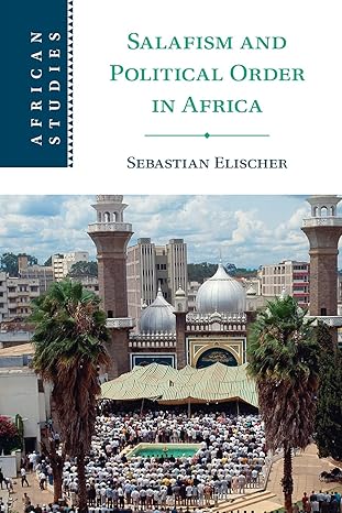 salafism and political order in africa 1st edition sebastian elischer 110873927x, 978-1108739276