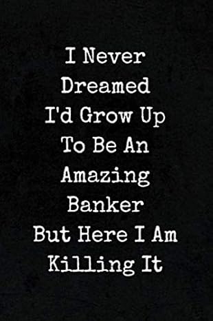 i never dreamed i d grow up to be an amazing banker but here i am killing it funny appreciation gag gift