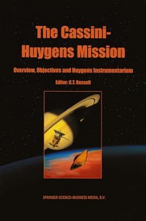 the cassini huygens mission volume 1 overview objectives and huygens instrumentarium 1st edition c t russell