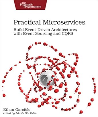 practical microservices build event driven architectures with event sourcing and cqrs 1st edition ethan