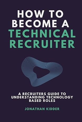 how to become a technical recruiter a recruiters guide to understanding technology based roles 1st edition