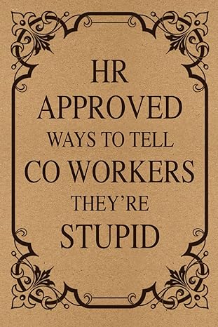 hr approved ways to tell coworkers they re stupid notebook funny notebook with 100 lined pages snarky