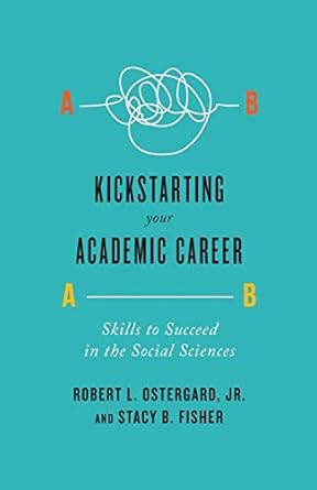 kickstarting your academic career skills to succeed in the social sciences 1st edition robert l. ostergard
