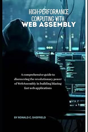 high performance computing with web assembly a comprehensive guide to discovering the revolutionary power of