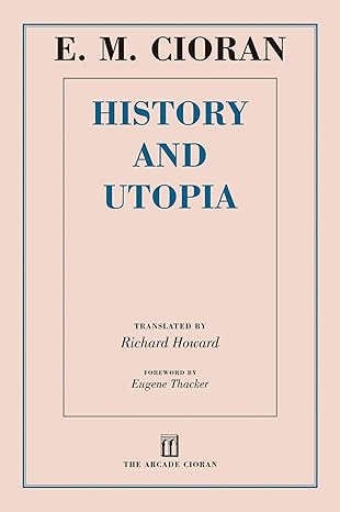 history and utopia 1st edition e. m. cioran ,richard howard ,eugene thacker 1628724250, 978-1628724257