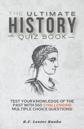 the ultimate history quiz book test your knowledge of the past with 560 challenging multiple choice questions