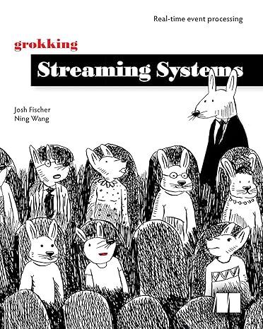 grokking streaming systems real time event processing 1st edition josh fischer ,ning wang 1617297305,