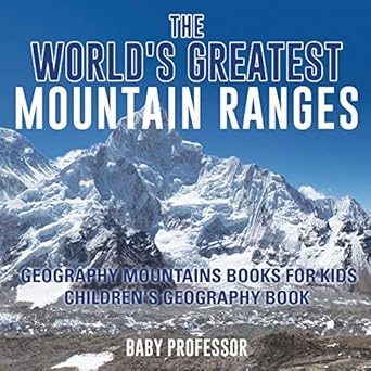 the world s greatest mountain ranges geography mountains books for kids children s geography book 1st edition
