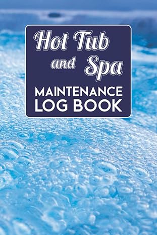 hot tub and spa maintenance log book a journal and check list to track water chemistry hot tub spa usage and