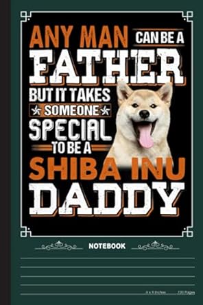 but it taks someone special to be a shiba inu daddy notebook a notebook journal or diary for true shiba inu