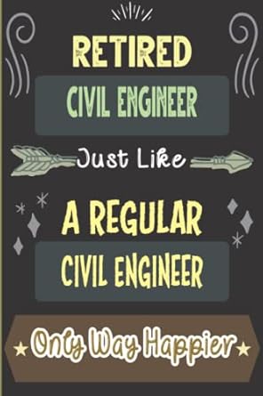 retired civil engineer just like a regular civil engineer only way happier cool and awesome appreciation gift