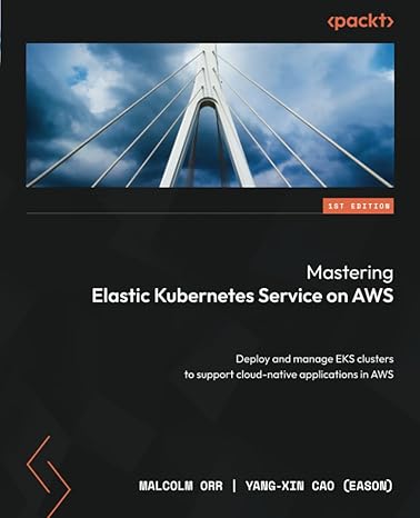 mastering elastic kubernetes service on aws deploy and manage eks clusters to support cloud native