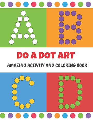 do a dot art amazing coloring and activity book dot markers book for learning alphabet letters for kids and