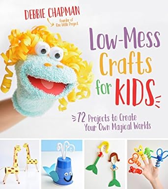 low mess crafts for kids 72 projects to create your own magical worlds 1st edition debbie chapman 1624145582,