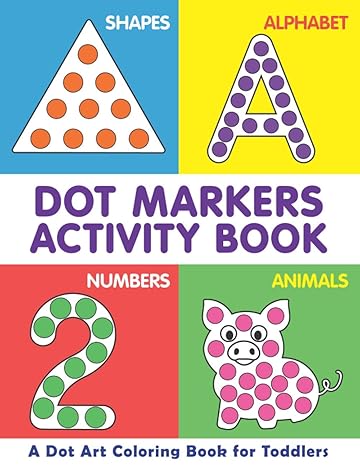 dot markers activity book a dot art coloring book for toddlers shapes alphabet numbers animals 1st edition