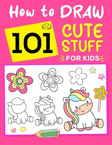 how to draw 101 cute stuff for kids a fun step by step drawing book for most loved items animals gifts