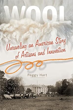 wool unraveling an american story of artisans and innovation 1st edition peggy hart 0764354310, 978-0764354311