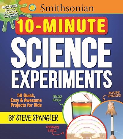 smithsonian 10 minute science experiments 50+ quick easy and awesome projects for kids 1st edition steve
