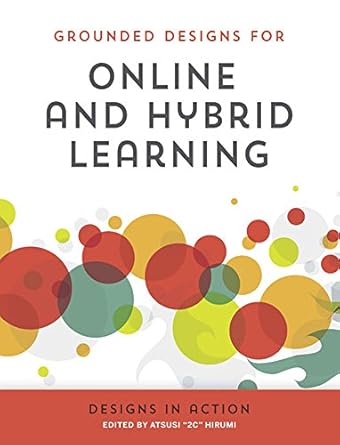 grounded designs for online and hybrid learning designs in action 1st edition atsusi hirumi 156484336x,