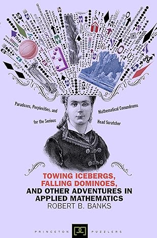 towing icebergs falling dominoes and other adventures in applied mathematics reissue edition robert b. banks