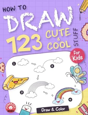 how to draw 123 cute and cool stuff for kids a fun and simple step by step drawing book for girls and boys