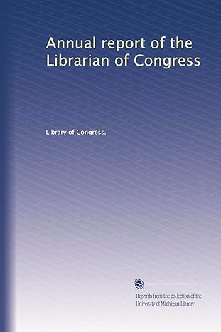 annual report of the librarian of congress 1st edition . library of congress. b003hs432i
