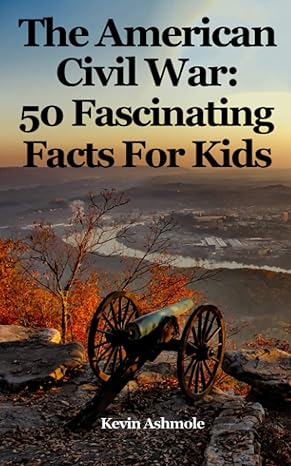the american civil war 50 fascinating facts for kids 1st edition kevin ashmole 1503206270, 978-1503206274