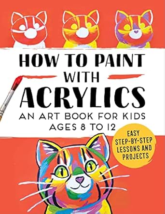 how to paint with acrylics an art book for kids ages 8 to 12 1st edition rockridge press 1648765939,