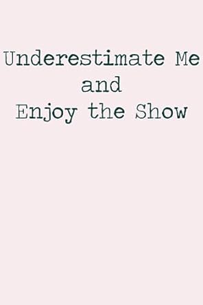 underestimate me and enjoy the show simple and elegant lined notebook 1st edition classy markers b0cgg7nc9k