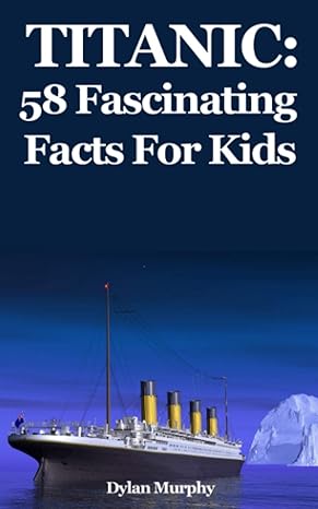 titanic 58 fascinating facts for kids 1st edition dylan murphy 1093586400, 978-1093586404