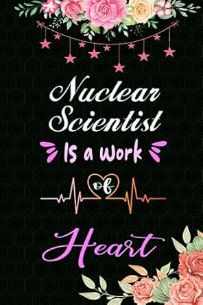 nuclear scientist is a work of heart blank lined appreciation notebook for nuclear scientist funny birthday