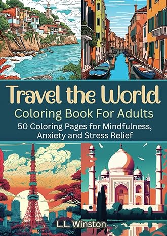 travel the world coloring book for adults 50 coloring pages for mindfulness anxiety and stress relief 1st