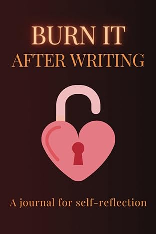 burn it after writing journal a book with 100 questions for self reflection awareness discovery healing and