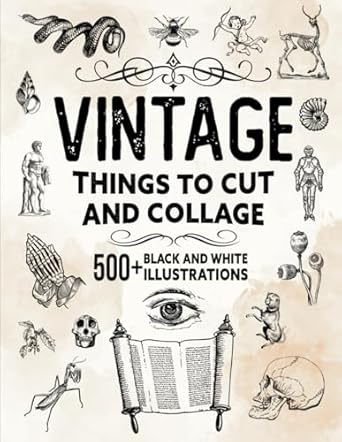 vintage things to cut out and collage book 500+ black and white illustrations for artistic expression for
