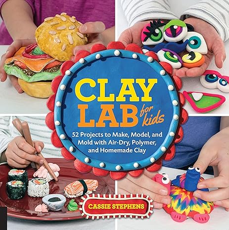 clay lab for kids 52 projects to make model and mold with air dry polymer and homemade clay 1st edition