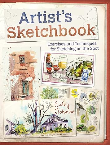 artist s sketchbook exercises and techniques for sketching on the spot 1st edition cathy johnson 1440338809,