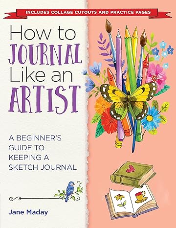 how to journal like an artist a beginner s guide to keeping a sketch journal 1st edition jane maday