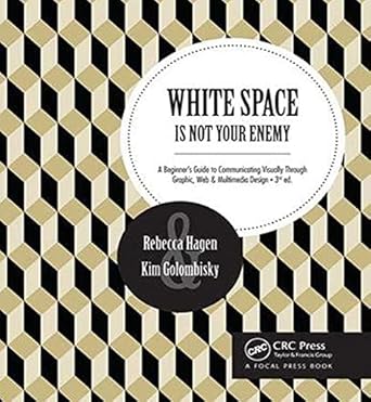 white space is not your enemy a beginner s guide to communicating visually through graphic web and multimedia
