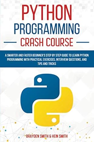python programming crash course a smarter and faster beginner s step by step guide to learn python